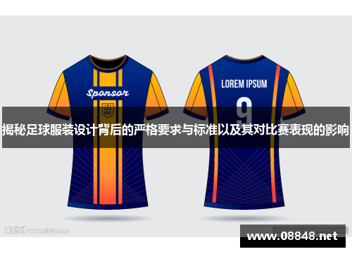 揭秘足球服装设计背后的严格要求与标准以及其对比赛表现的影响