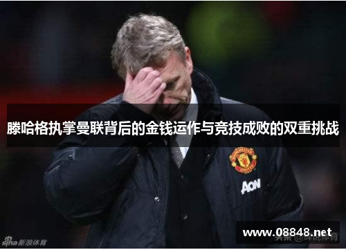 滕哈格执掌曼联背后的金钱运作与竞技成败的双重挑战