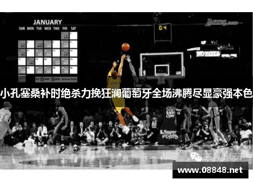 小孔塞桑补时绝杀力挽狂澜葡萄牙全场沸腾尽显豪强本色