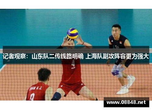 记者观察：山东队二传线路明确 上海队副攻阵容更为强大